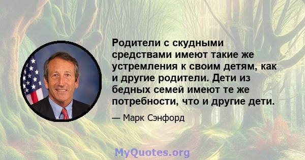 Родители с скудными средствами имеют такие же устремления к своим детям, как и другие родители. Дети из бедных семей имеют те же потребности, что и другие дети.