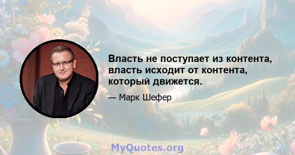 Власть не поступает из контента, власть исходит от контента, который движется.