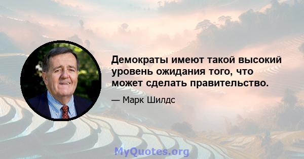 Демократы имеют такой высокий уровень ожидания того, что может сделать правительство.