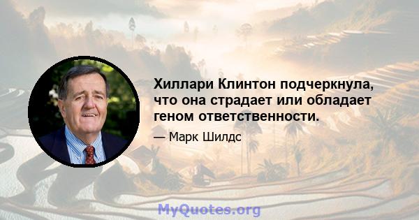 Хиллари Клинтон подчеркнула, что она страдает или обладает геном ответственности.