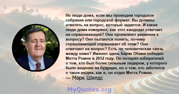 Но люди дома, если мы проводим городское собрание или городской формат. Вы должны ответить на вопрос, который задается. И какие люди дома измеряют, как этот кандидат отвечает на спрашивающий? Они проявляют уважение к