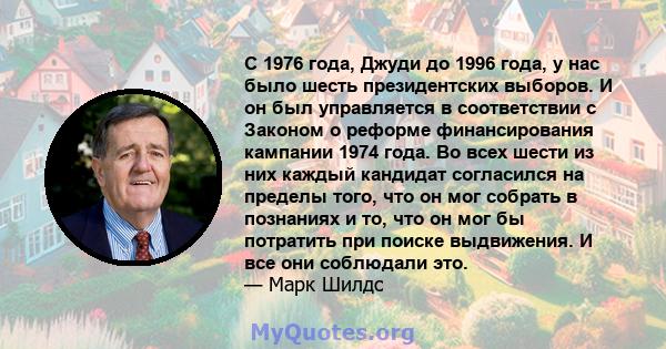 С 1976 года, Джуди до 1996 года, у нас было шесть президентских выборов. И он был управляется в соответствии с Законом о реформе финансирования кампании 1974 года. Во всех шести из них каждый кандидат согласился на