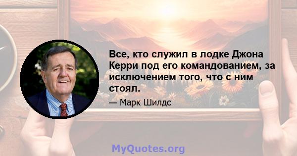 Все, кто служил в лодке Джона Керри под его командованием, за исключением того, что с ним стоял.