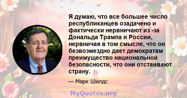 Я думаю, что все большее число республиканцев озадачено и фактически нервничают из -за Дональда Трампа и России, нервничая в том смысле, что он безвозмездно дает демократам преимущество национальной безопасности, что