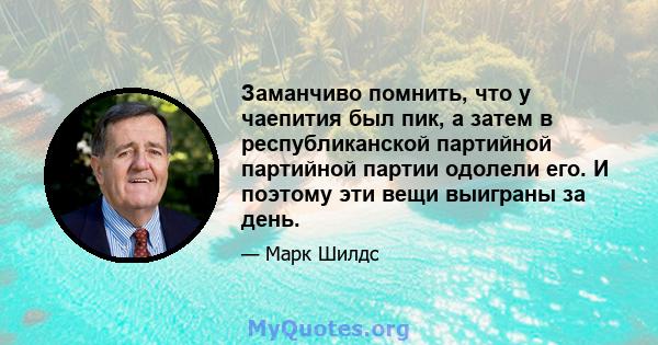 Заманчиво помнить, что у чаепития был пик, а затем в республиканской партийной партийной партии одолели его. И поэтому эти вещи выиграны за день.