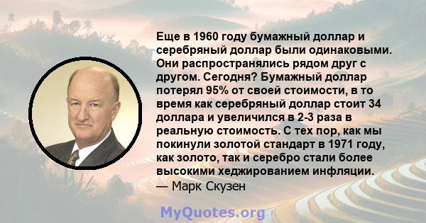 Еще в 1960 году бумажный доллар и серебряный доллар были одинаковыми. Они распространялись рядом друг с другом. Сегодня? Бумажный доллар потерял 95% от своей стоимости, в то время как серебряный доллар стоит 34 доллара