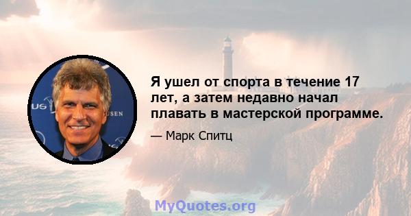 Я ушел от спорта в течение 17 лет, а затем недавно начал плавать в мастерской программе.