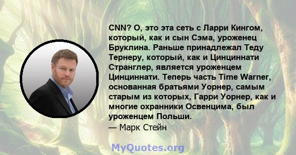 CNN? О, это эта сеть с Ларри Кингом, который, как и сын Сэма, уроженец Бруклина. Раньше принадлежал Теду Тернеру, который, как и Цинциннати Странглер, является уроженцем Цинциннати. Теперь часть Time Warner, основанная