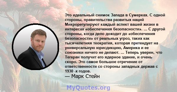 Это идеальный снимок Запада в Сумерках. С одной стороны, правительства развитых наций Микрорегулируют каждый аспект вашей жизни в интересах «обеспечения безопасности». ... С другой стороны, когда дело доходит до