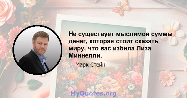 Не существует мыслимой суммы денег, которая стоит сказать миру, что вас избила Лиза Миннелли.