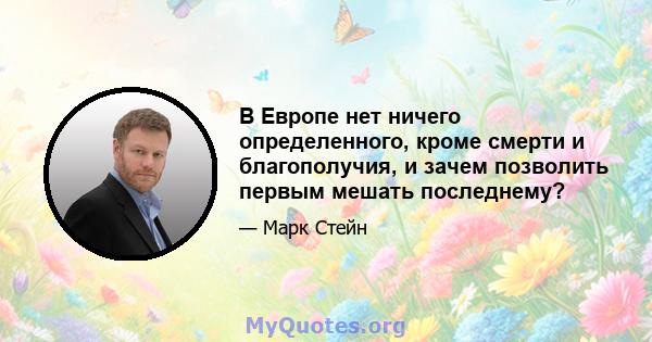 В Европе нет ничего определенного, кроме смерти и благополучия, и зачем позволить первым мешать последнему?