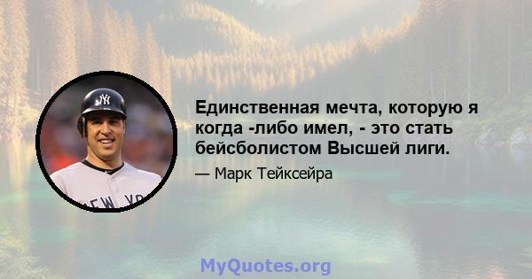 Единственная мечта, которую я когда -либо имел, - это стать бейсболистом Высшей лиги.