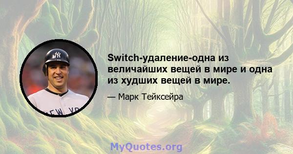 Switch-удаление-одна из величайших вещей в мире и одна из худших вещей в мире.