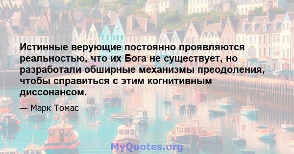 Истинные верующие постоянно проявляются реальностью, что их Бога не существует, но разработали обширные механизмы преодоления, чтобы справиться с этим когнитивным диссонансом.