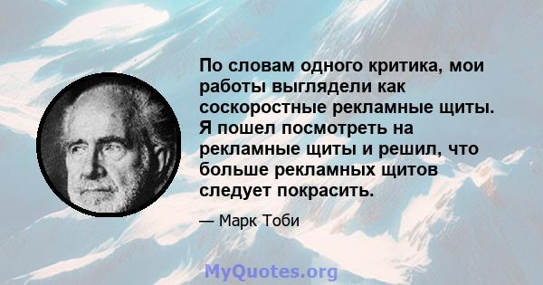 По словам одного критика, мои работы выглядели как соскоростные рекламные щиты. Я пошел посмотреть на рекламные щиты и решил, что больше рекламных щитов следует покрасить.