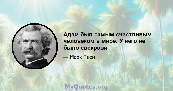 Адам был самым счастливым человеком в мире. У него не было свекрови.