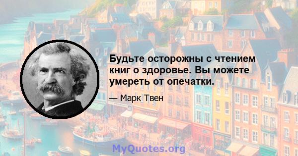 Будьте осторожны с чтением книг о здоровье. Вы можете умереть от опечатки.