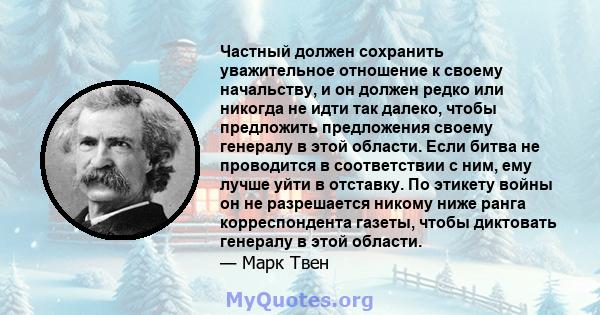 Частный должен сохранить уважительное отношение к своему начальству, и он должен редко или никогда не идти так далеко, чтобы предложить предложения своему генералу в этой области. Если битва не проводится в соответствии 