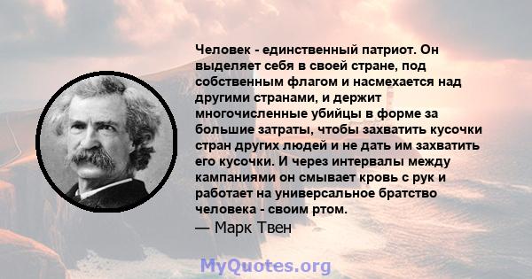 Человек - единственный патриот. Он выделяет себя в своей стране, под собственным флагом и насмехается над другими странами, и держит многочисленные убийцы в форме за большие затраты, чтобы захватить кусочки стран других 