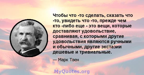 Чтобы что -то сделать, сказать что -то, увидеть что -то, прежде чем кто -либо еще - это вещи, которые доставляют удовольствие, сравнивая, с которыми другие удовольствия являются ручными и обычными, другие экстазии