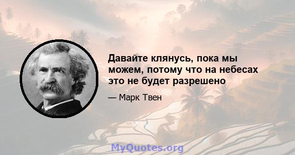 Давайте клянусь, пока мы можем, потому что на небесах это не будет разрешено