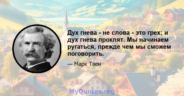 Дух гнева - не слова - это грех; и дух гнева проклят. Мы начинаем ругаться, прежде чем мы сможем поговорить.