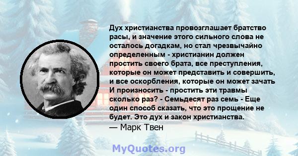 Дух христианства провозглашает братство расы, и значение этого сильного слова не осталось догадкам, но стал чрезвычайно определенным - христианин должен простить своего брата, все преступления, которые он может