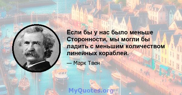 Если бы у нас было меньше Сторонности, мы могли бы ладить с меньшим количеством линейных кораблей.