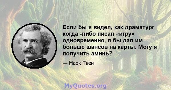 Если бы я видел, как драматург когда -либо писал «игру» одновременно, я бы дал им больше шансов на карты. Могу я получить аминь?