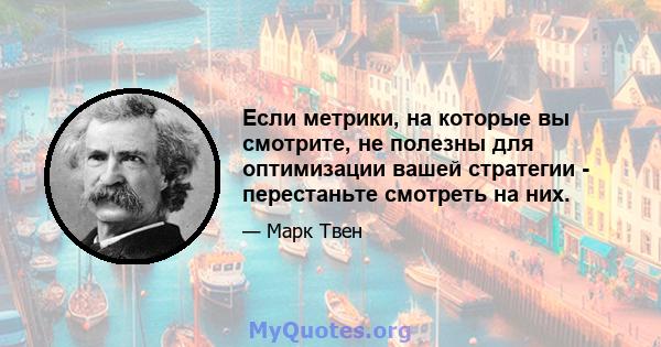 Если метрики, на которые вы смотрите, не полезны для оптимизации вашей стратегии - перестаньте смотреть на них.