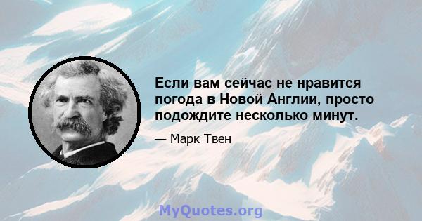 Если вам сейчас не нравится погода в Новой Англии, просто подождите несколько минут.