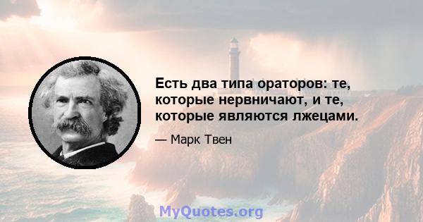 Есть два типа ораторов: те, которые нервничают, и те, которые являются лжецами.