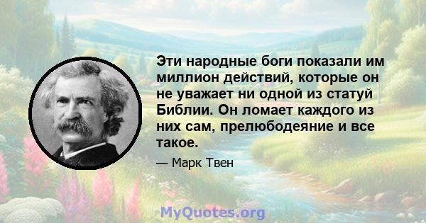 Эти народные боги показали им миллион действий, которые он не уважает ни одной из статуй Библии. Он ломает каждого из них сам, прелюбодеяние и все такое.