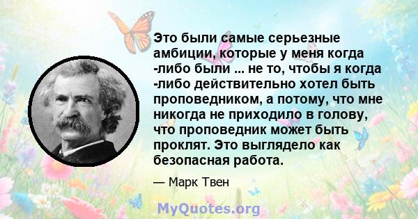 Это были самые серьезные амбиции, которые у меня когда -либо были ... не то, чтобы я когда -либо действительно хотел быть проповедником, а потому, что мне никогда не приходило в голову, что проповедник может быть