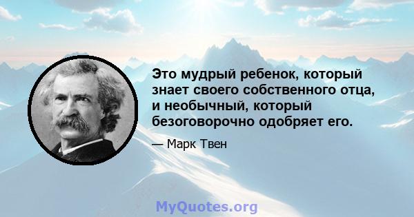 Это мудрый ребенок, который знает своего собственного отца, и необычный, который безоговорочно одобряет его.