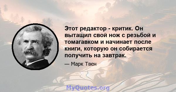 Этот редактор - критик. Он вытащил свой нож с резьбой и томагавком и начинает после книги, которую он собирается получить на завтрак.