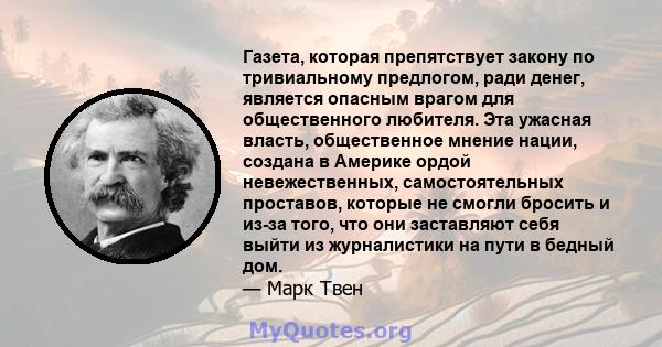 Газета, которая препятствует закону по тривиальному предлогом, ради денег, является опасным врагом для общественного любителя. Эта ужасная власть, общественное мнение нации, создана в Америке ордой невежественных,