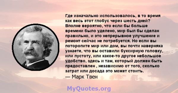 Где изначально использовалось, в то время как весь этот глобус через шесть дней? Вполне вероятно, что если бы больше времени было уделено, мир был бы сделан правильно, и это непрерывное улучшение и ремонт сейчас не