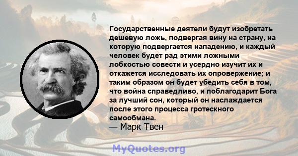 Государственные деятели будут изобретать дешевую ложь, подвергая вину на страну, на которую подвергается нападению, и каждый человек будет рад этими ложными лобкостью совести и усердно изучит их и откажется исследовать