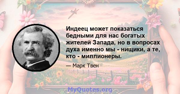 Индеец может показаться бедными для нас богатых жителей Запада, но в вопросах духа именно мы - нищики, а те, кто - миллионеры.