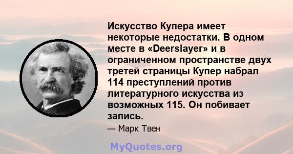 Искусство Купера имеет некоторые недостатки. В одном месте в «Deerslayer» и в ограниченном пространстве двух третей страницы Купер набрал 114 преступлений против литературного искусства из возможных 115. Он побивает