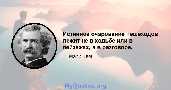 Истинное очарование пешеходов лежит не в ходьбе или в пейзажах, а в разговоре.