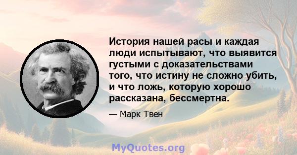 История нашей расы и каждая люди испытывают, что выявится густыми с доказательствами того, что истину не сложно убить, и что ложь, которую хорошо рассказана, бессмертна.