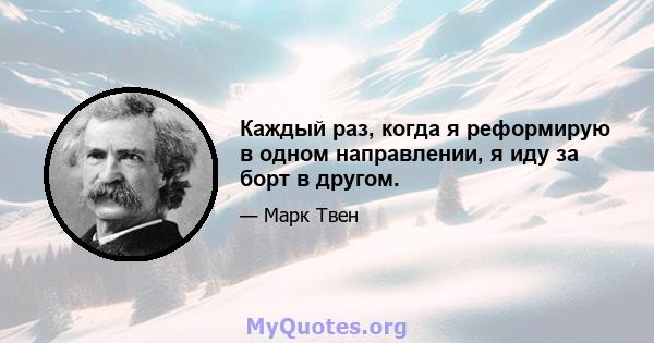 Каждый раз, когда я реформирую в одном направлении, я иду за борт в другом.