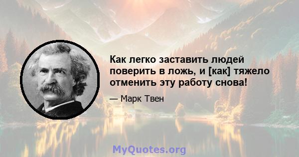 Как легко заставить людей поверить в ложь, и [как] тяжело отменить эту работу снова!