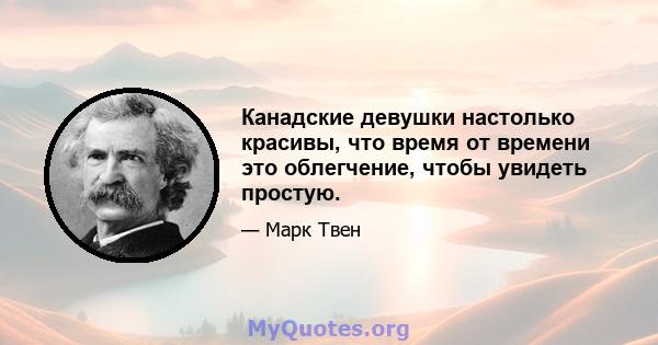 Канадские девушки настолько красивы, что время от времени это облегчение, чтобы увидеть простую.