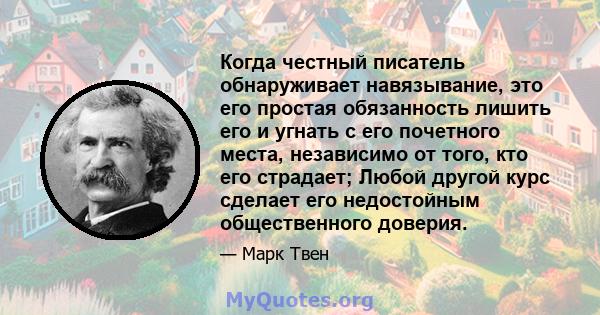 Когда честный писатель обнаруживает навязывание, это его простая обязанность лишить его и угнать с его почетного места, независимо от того, кто его страдает; Любой другой курс сделает его недостойным общественного