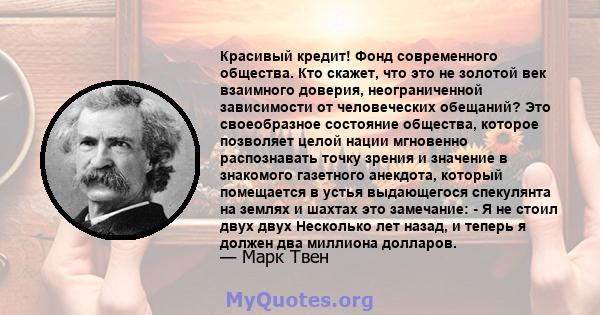 Красивый кредит! Фонд современного общества. Кто скажет, что это не золотой век взаимного доверия, неограниченной зависимости от человеческих обещаний? Это своеобразное состояние общества, которое позволяет целой нации