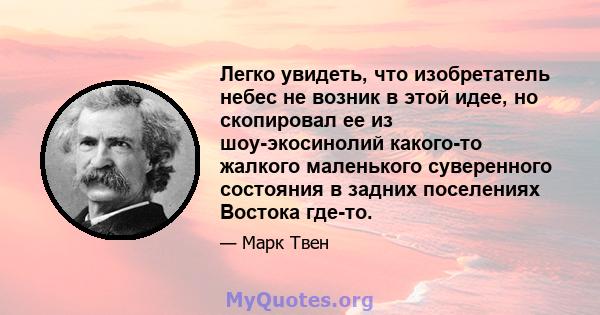 Легко увидеть, что изобретатель небес не возник в этой идее, но скопировал ее из шоу-экосинолий какого-то жалкого маленького суверенного состояния в задних поселениях Востока где-то.