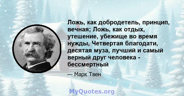 Ложь, как добродетель, принцип, вечная; Ложь, как отдых, утешение, убежище во время нужды, Четвертая благодати, десятая муза, лучший и самый верный друг человека - бессмертный